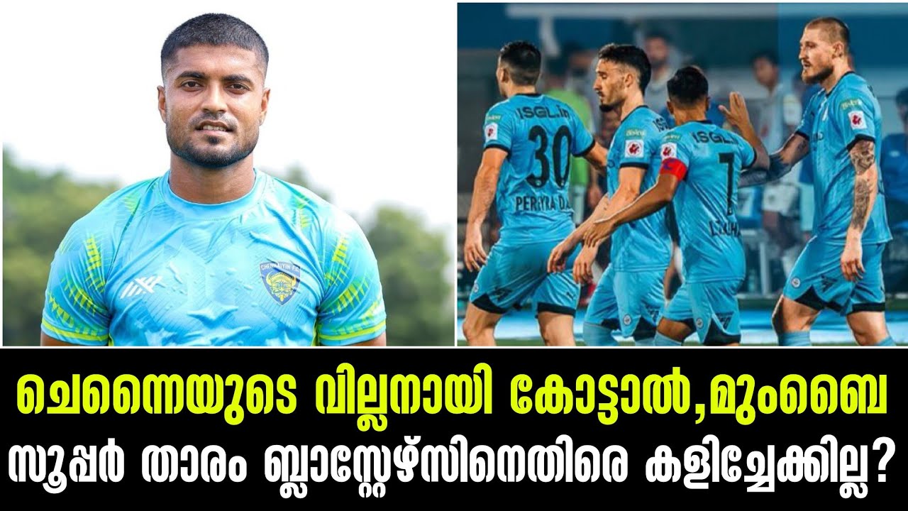 ചെന്നൈയുടെ വില്ലനായി കോട്ടാൽ,മുംബൈ സൂപ്പർ താരം ബ്ലാസ്റ്റേഴ്സിനെതിരെ കളിച്ചേക്കില്ല?