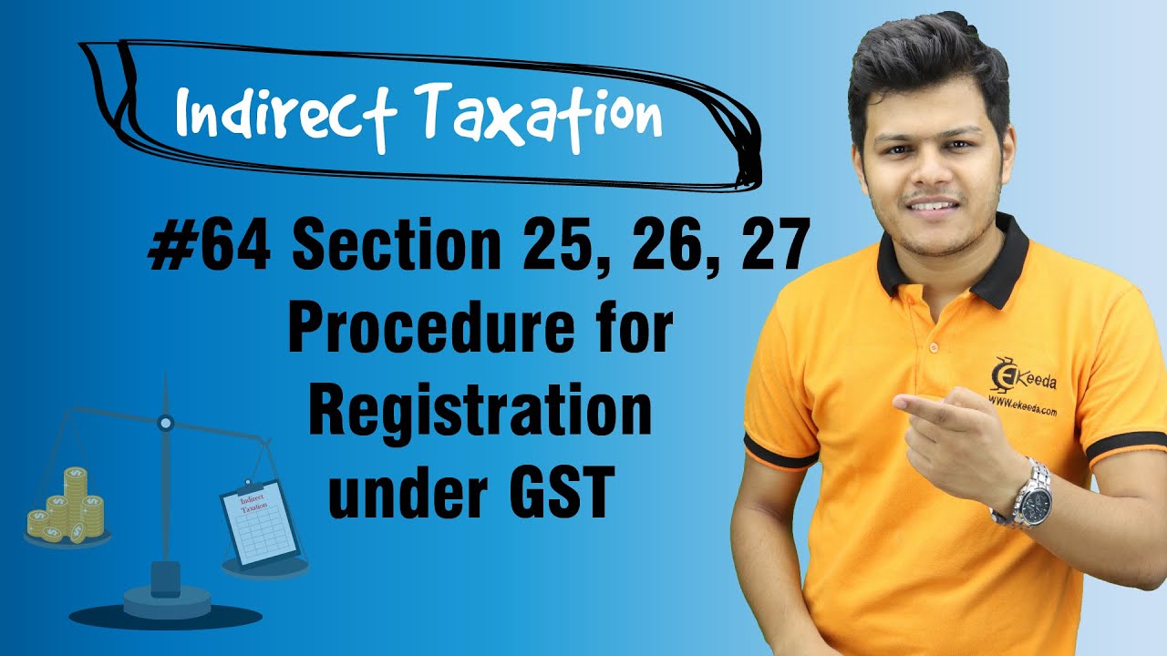 Section 25, 26, 27 Procedure for Registration under GST - Registration - Indirect Taxation