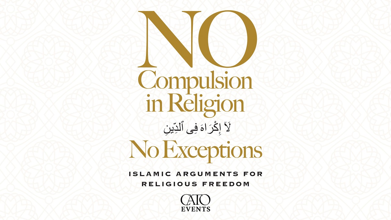 No Compulsion in Religion–No Exceptions: Islamic Arguments for Religious Freedom