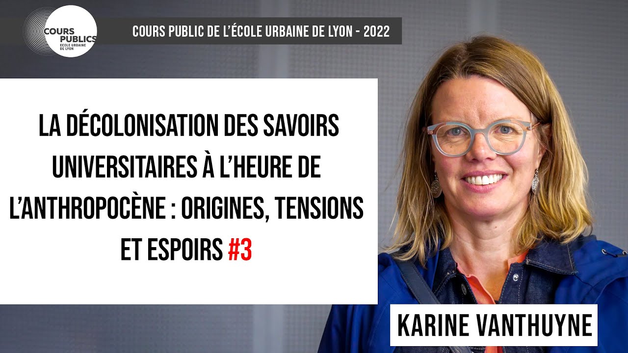 La décolonisation des savoirs universitaires à l'heure de l'anthropocène #3/5 - Karine Vanthuyne