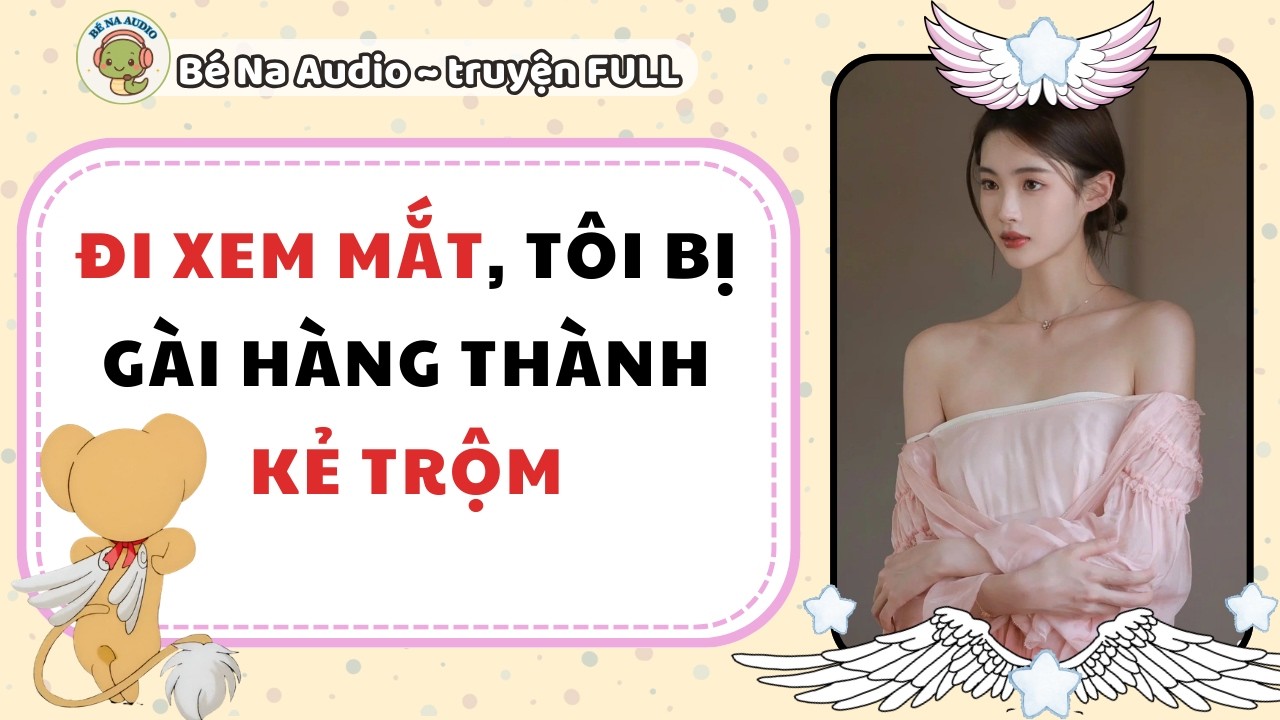|Audio Game| ĐI XEM MẮT TÔI BỊ GÀI HÀNG THÀNH KẺ TRỘM |Bé Na Audio