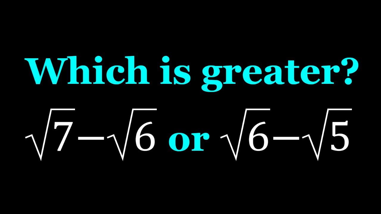 Comparing sqrt(7)-sqrt(6) and sqrt(6)-sqrt(5)