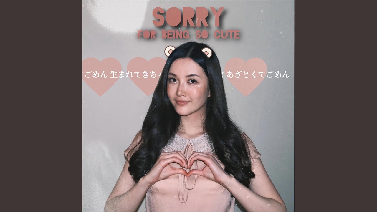 Sorry For Being So Cute