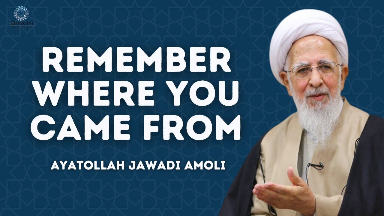 Remember Where You Came From | Ayatollah Jawadi Amoli