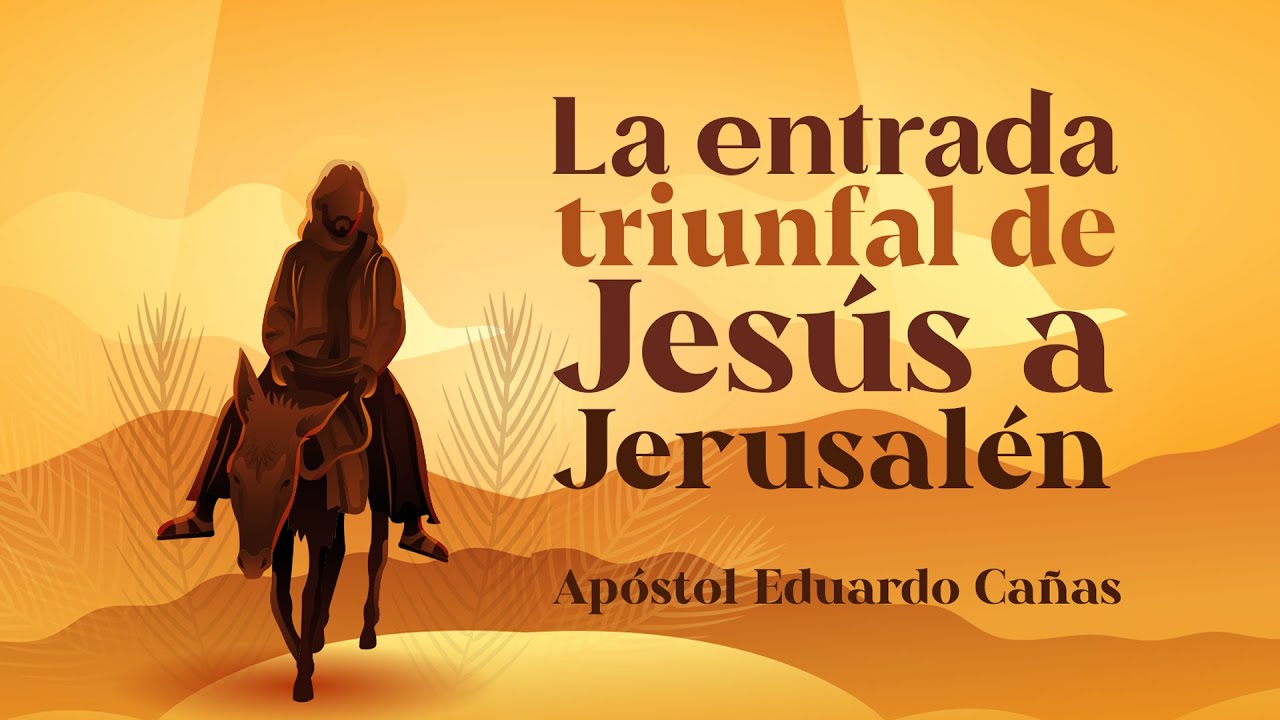 La entrada triunfal de Jesús a Jerusalén | Apóstol Eduardo Cañas | 2 Abril 2023