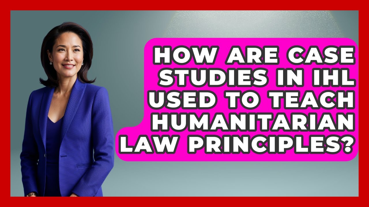 How Are Case Studies in IHL Used to Teach Humanitarian Law Principles?