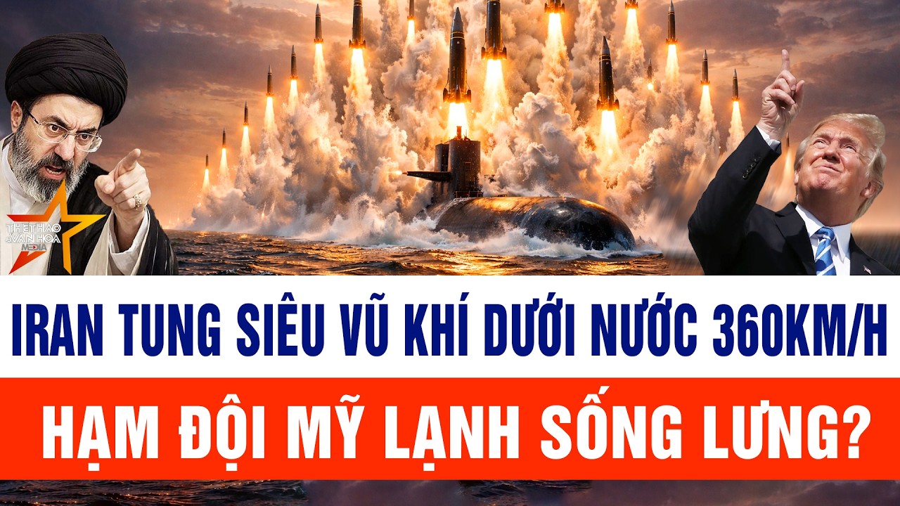 Iran tung siêu vũ khí dưới nước 360km/h, hạm đội Mỹ lạnh sống lưng?