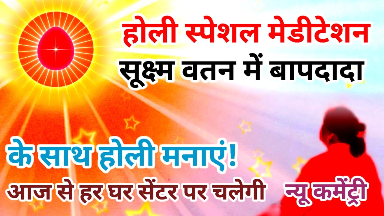 होली स्पेशल मेडिटेशन सूक्ष्म वतन में भगवान के साथ होली मनाएं आज से हर घर सेंटर पर चलेगी ये  कमेंट्री