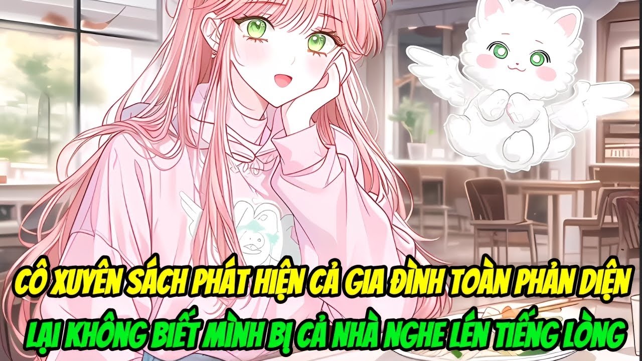 Cô Xuyên Sách Phát Hiện Cả Gia Đình Toàn Phản Diện Lại Không Biết Mình Bị Cả Nhà Nghe Lén Tiếng Lòng
