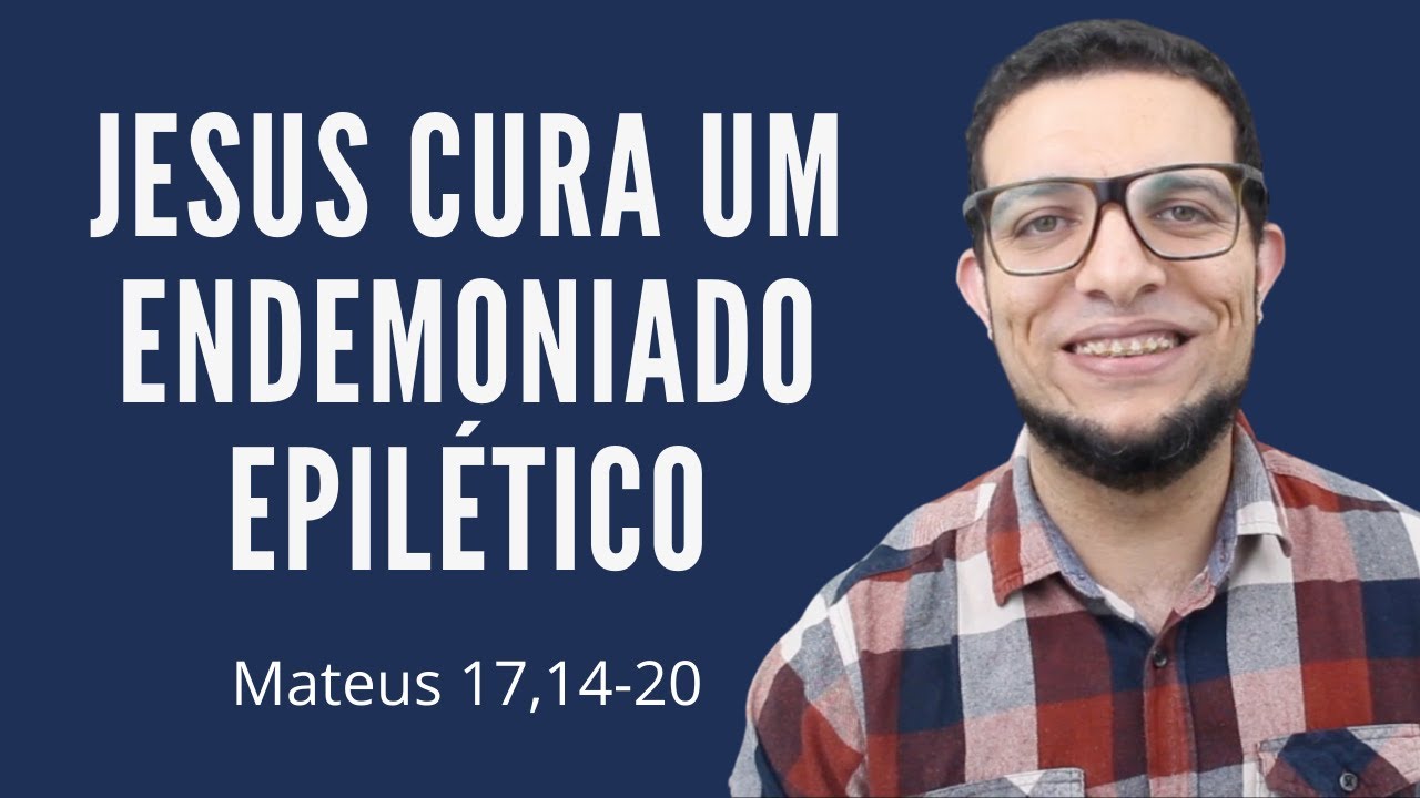 JESUS CURA UM ENDEMONIADO EPILÉTICO: explicação exegética de Mt 17,14-20, por João Claudio Rufino