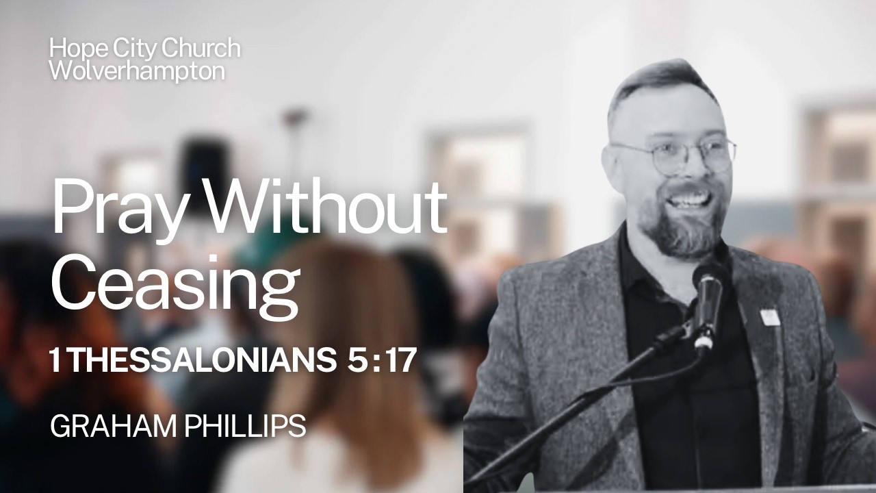 Pray Without Ceasing - 1 Thessalonians 5:17 // Graham Phillips