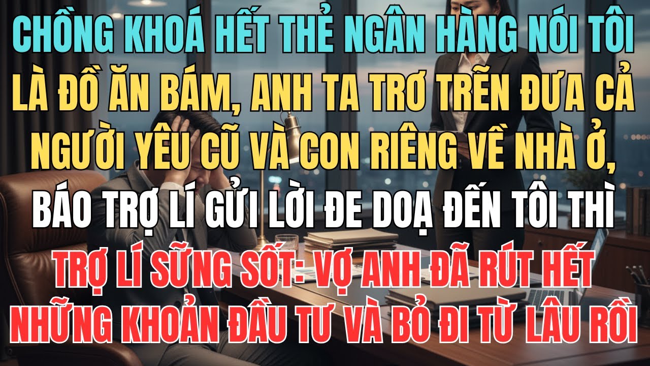 Chồng Khoá Thẻ Ngân Hàng Nói Tôi Ăn Bám, Trơ Trẽn Đưa Người Yêu Cũ Và Con Riêng Về Nhà Ở