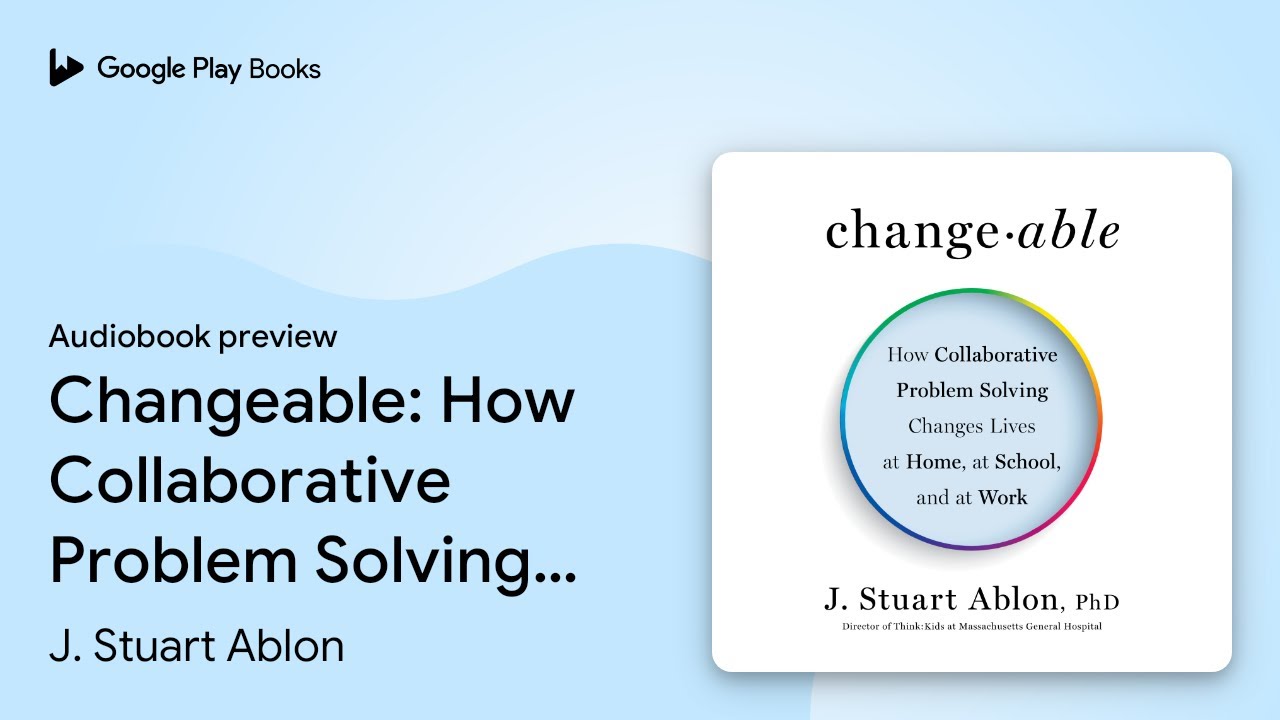 Changeable: How Collaborative Problem Solving&hellip; by J. Stuart Ablon &middot; Audiobook preview