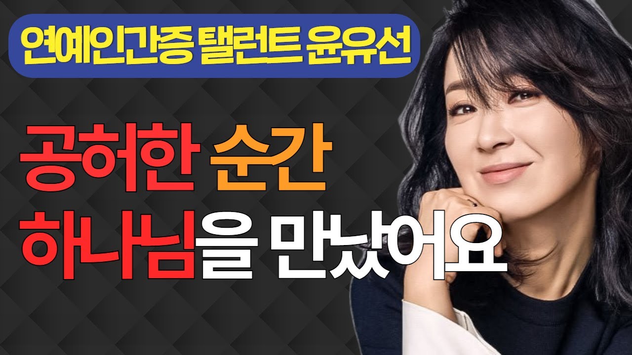 [연예인 간증]사랑 받고 사랑도 주는 여자 - 탤런트 윤유선(공허한 순간 하나님이 만나주셨어요!)