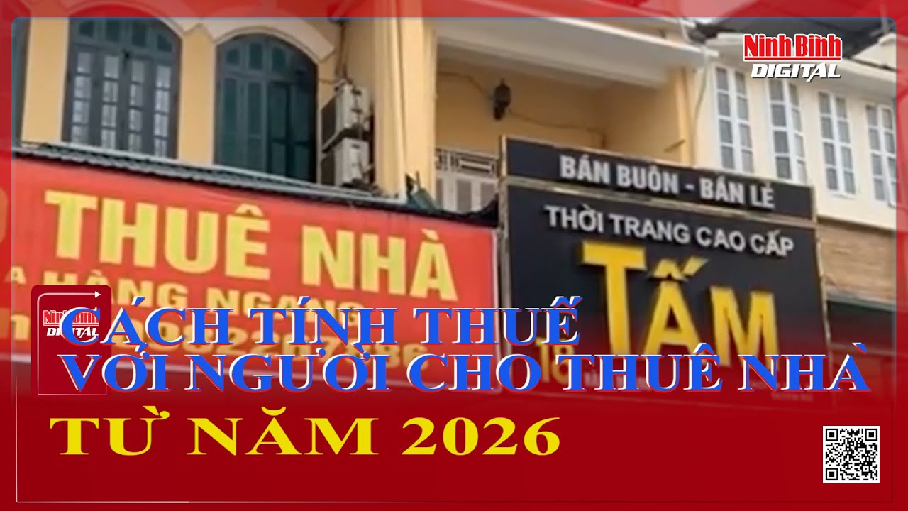 Cách tính thuế với người cho thuê nhà từ năm 2026 | Ninh Bình Digital