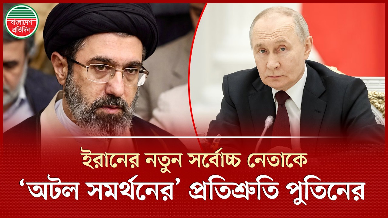 ইরানের নতুন সর্বোচ্চ নেতাকে রাশিয়ার পূর্ণ সমর্থনের আশ্বাস | Mojtaba Khamenei | Putin