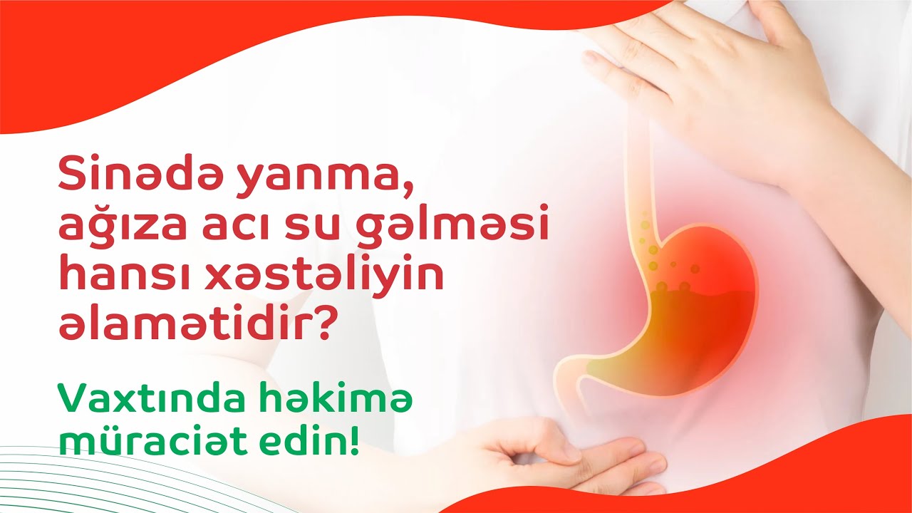 Sinədə yanma, ağıza acı su gəlməsi hansı xəstəliyin əlamətidir? Vaxtında həkimə müraciət edin!