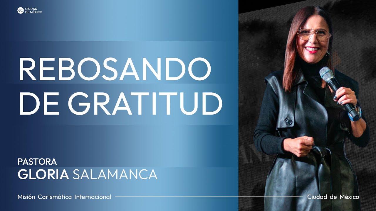Rebosando de gratitud | MCI Ciudad de México | Ps. Gloria Salamanca