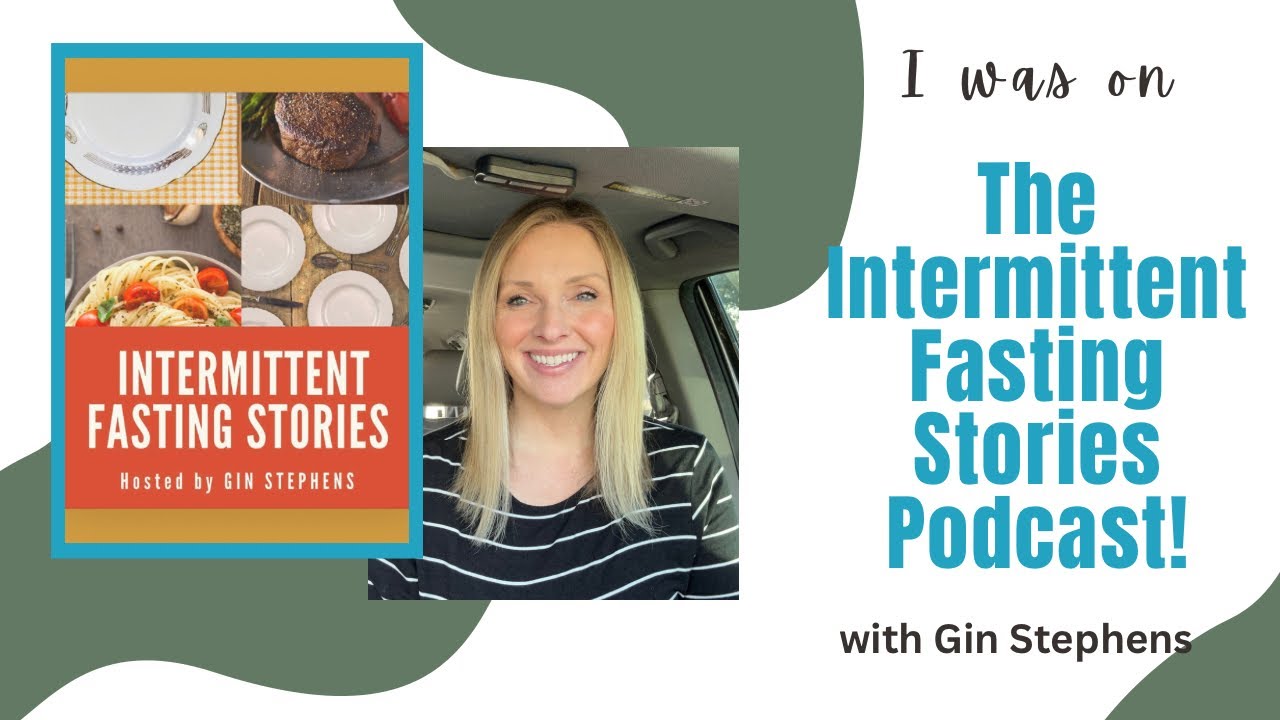 I WAS ON THE INTERMITTENT FASTING STORIES PODCAST WITH GIN STEPHENS!