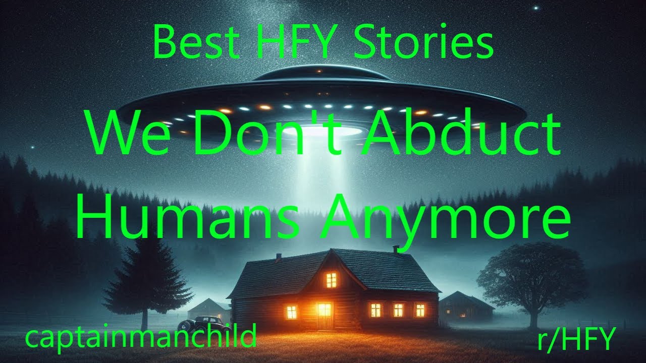 Best HFY Stories: We Don't Abduct Humans Anymore