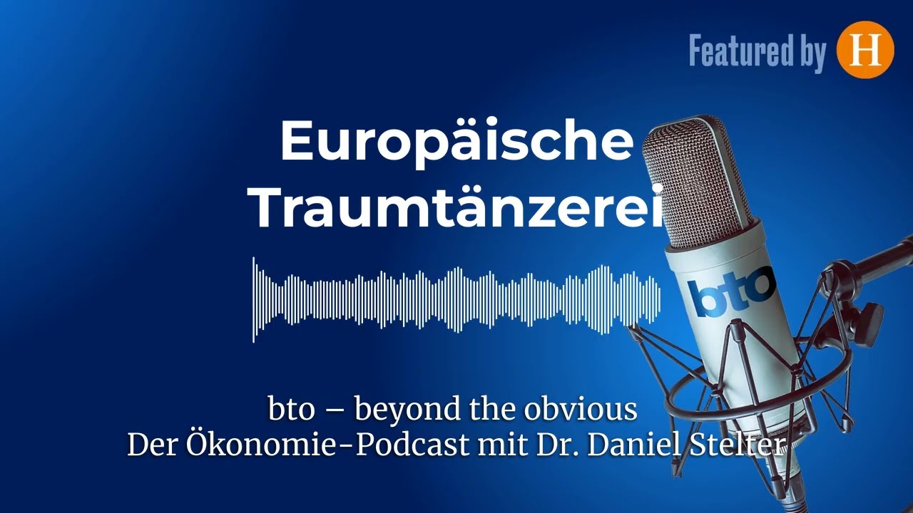 Europäische Traumtänzerei # | bto – der Ökonomie-Podcast von Dr. Daniel Stelter