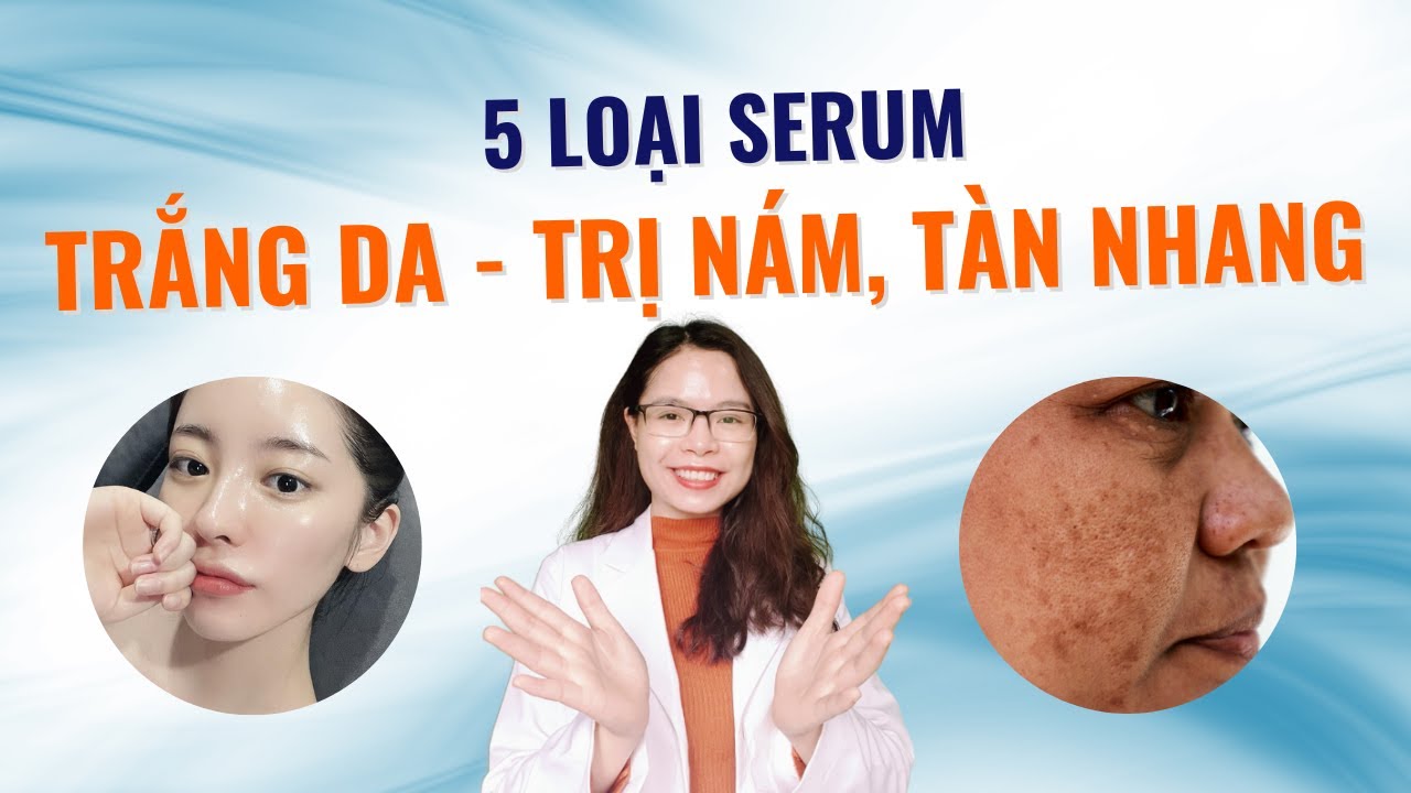 Muốn làm trắng da - trị nám tàn nhang đừng bỏ qua 5 loại serum này - Bác sĩ Nguyên