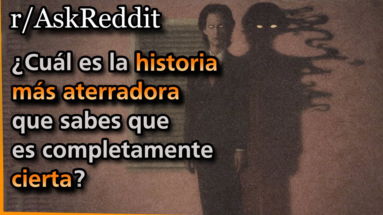 &iquest;Cu&aacute;l es la historia m&aacute;s aterradora que sabes que es completamente cierta? | Askreddit