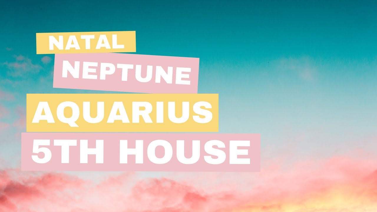 Neptune in Aquarius and the Fifth House | Know Your Vibes Astrology