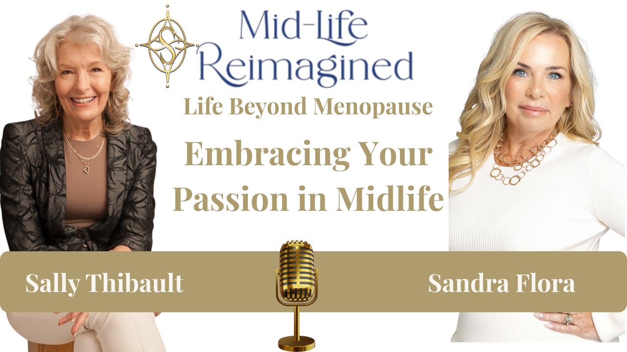 Mid-Life Reimagined - Life Beyond Menopause Embracing Your Passion in Midlife with Sandra Flora