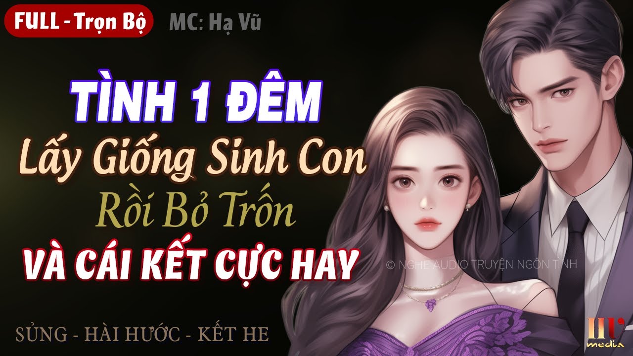 Rất Tuyệt: Tình 1 Đêm Lấy Giống Sinh Con Và Cái Kết [Trọn bộ] Truyện ngôn tình hay khó quên MC Hạ Vũ