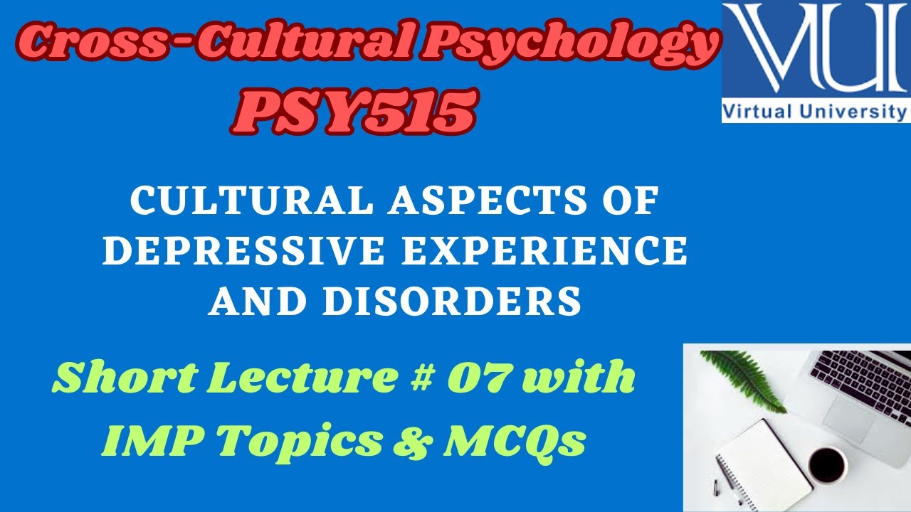 PSY 515 Short Lecture 7 |  CULTURAL ASPECTS OF DEPRESSIVE EXPERIENCE AND DISORDERS| Cross Cultural