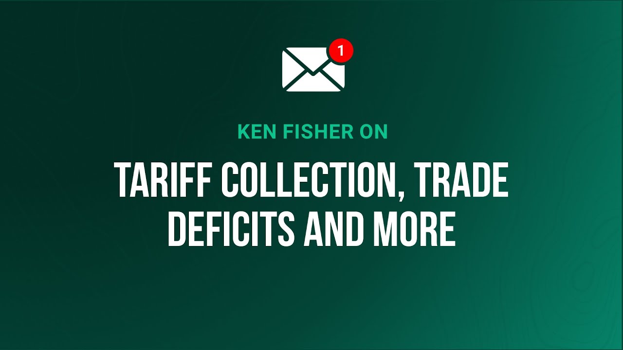 Ken Fisher Shares What You Need to Know About Tariff Collection, Trade Deficits and More