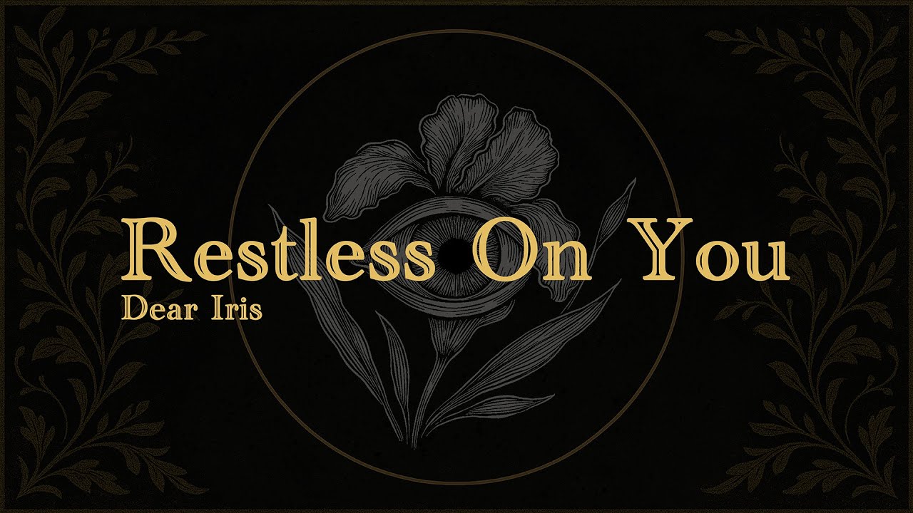 Dear Iris - Restless On You (Official Lyric Video)