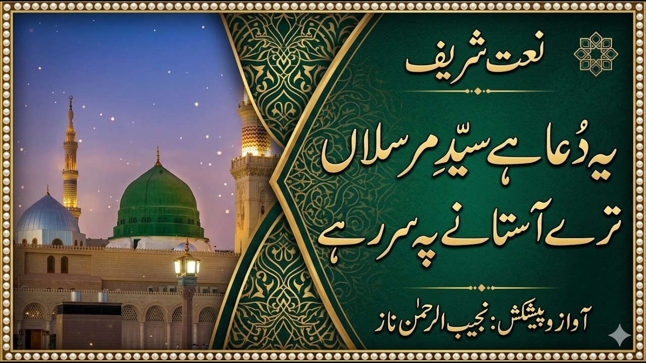 Yeh Du Hai Sayyid-e-Mursalaan || یہ دعا ہے سیدِ مرسلاں ترے آستانے پہ سر رہے || Najeeb Naz