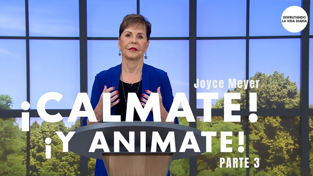 Calmate y Animate Parte 3 | Disfrutando La Vida Diaria | Joyce Meyer en Espa&ntilde;ol