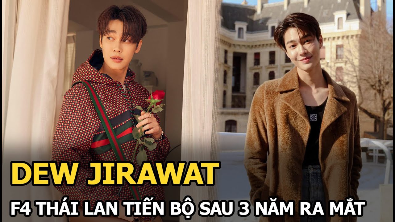 Dew Jirawat - F4 Thái Lan tiến bộ sau 3 năm ra mắt