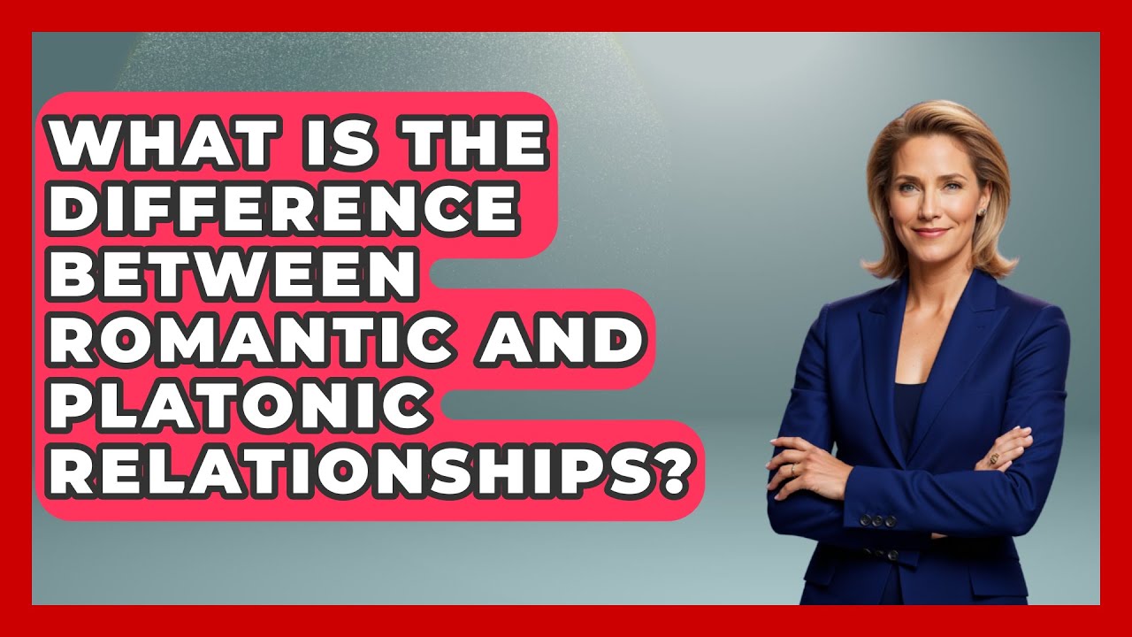 What Is the Difference Between Romantic and Platonic Relationships? | The Love Workshop