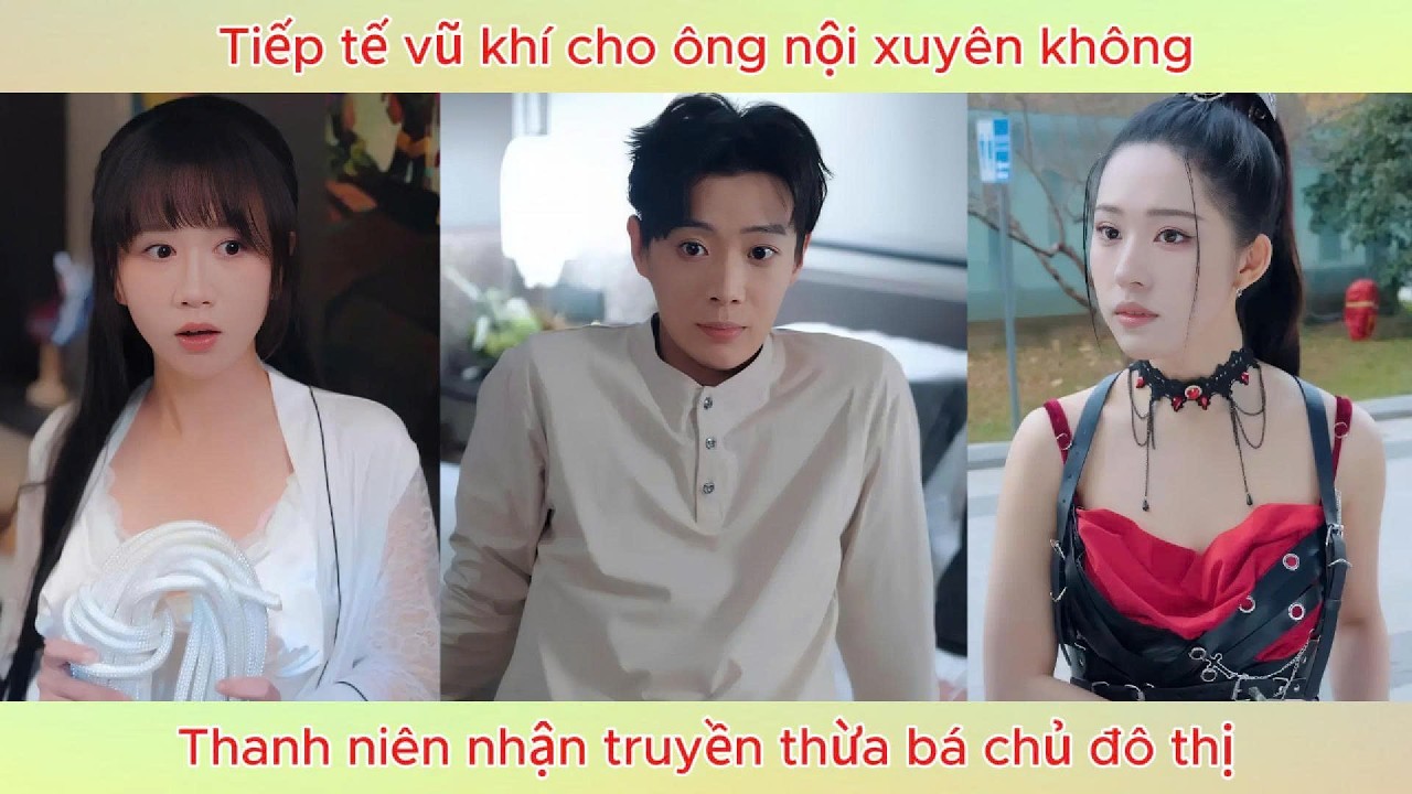 Tiếp tế vũ khí cho ông nội xuyên không, thanh niên nhận truyền thừa bá chủ đô thị.