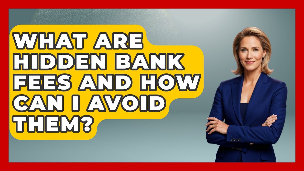 What Are Hidden Bank Fees and How Can I Avoid Them? | Ask Your Bank Teller