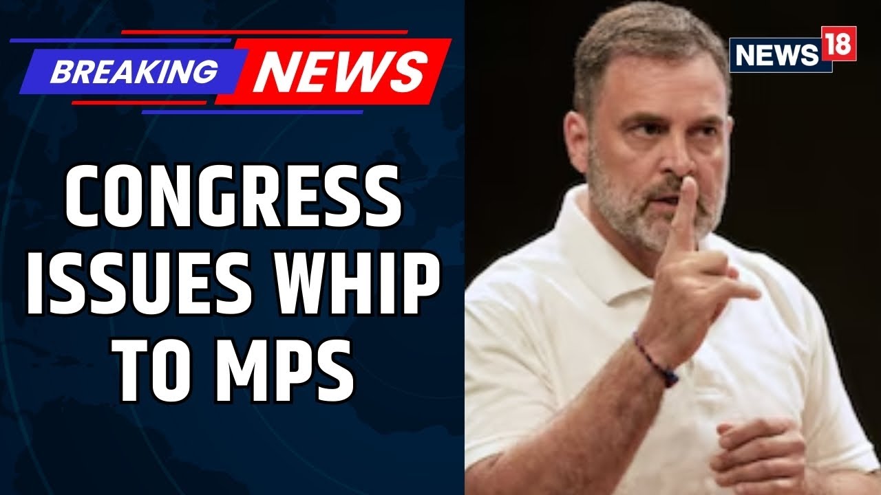 Congress Issues A Whip To Its Lok Sabha MPs As Govt Moves To Table Bill To Replace MGNREGA | News18