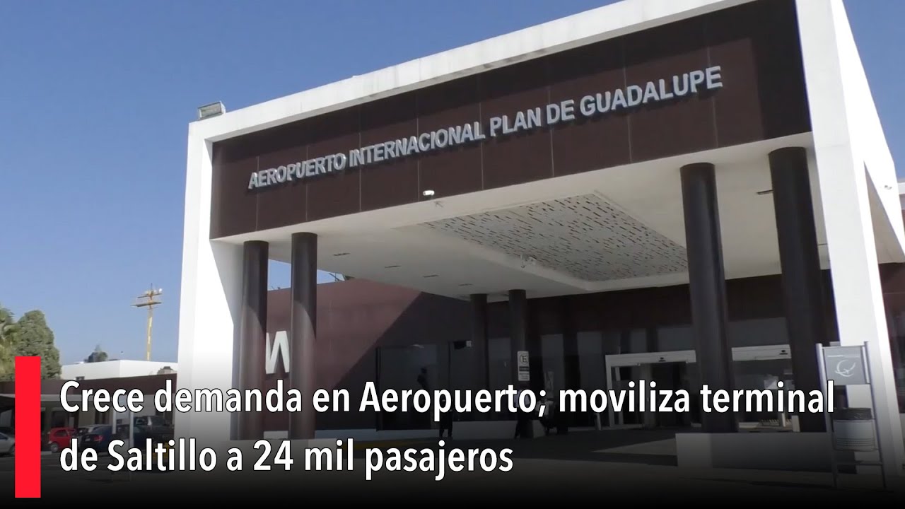 Crece demanda en Aeropuerto; moviliza terminal de Saltillo a 24 mil pasajeros