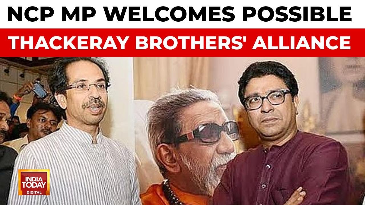 NCP MP Backs Potential Alliance Between Uddhav And Raj Thackeray In Maharashtra | India Today