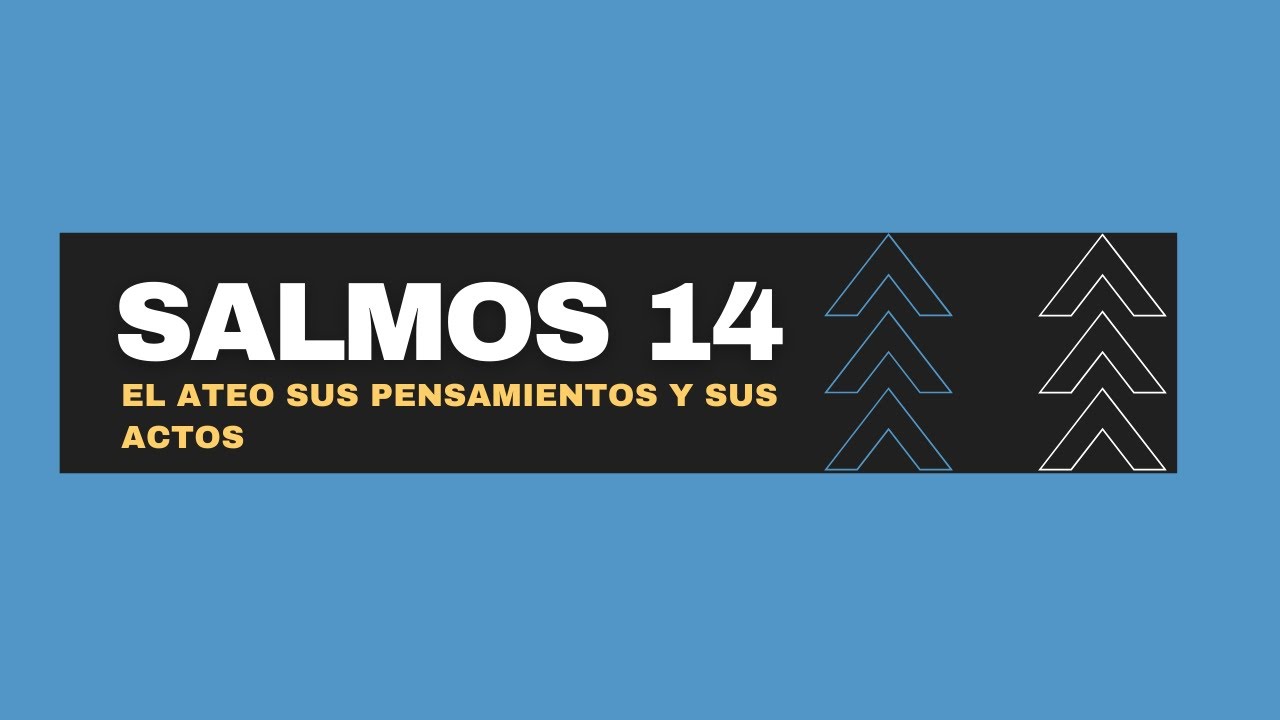 SALMO 14 (EL ATEO SUS PENSAMIENTOS Y SUS ACTOS)