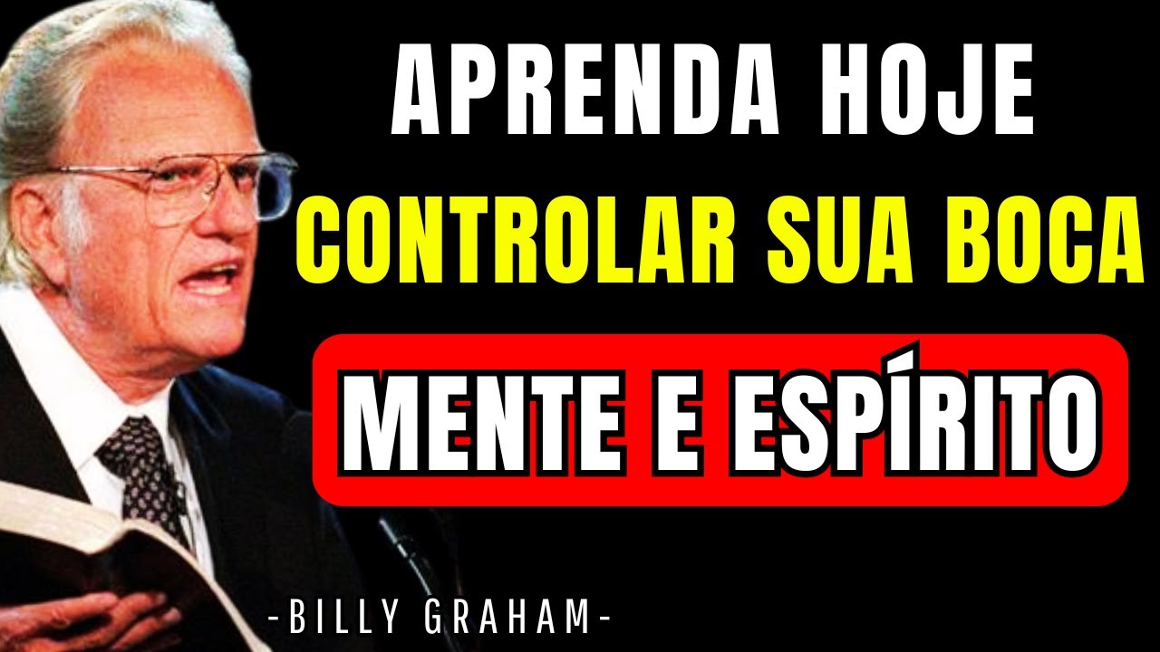 APRENDA A CONTROLAR SUA BOCA, MENTE E ESPÍRITO - DISCURSO MOTIVACIONAL DE BILLY GRAHAM