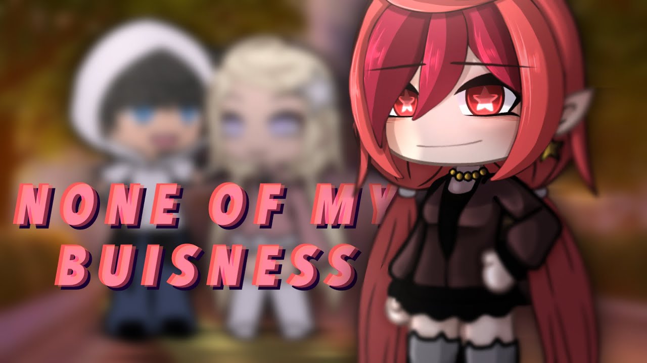None Of My Business || Glmv / Gcmv || Gacha Life Music Video