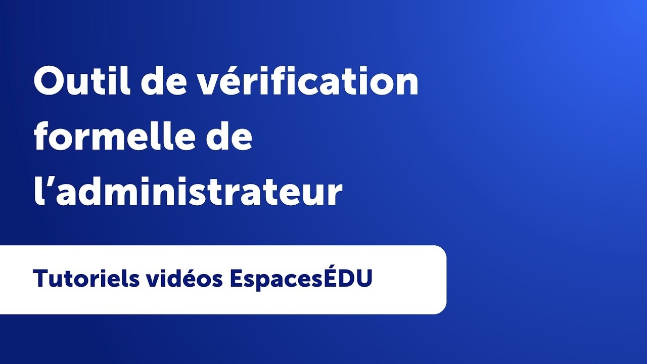 L'outil de vérification formelle de l’administrateur | Tutoriel vidéo EspacesÉDU