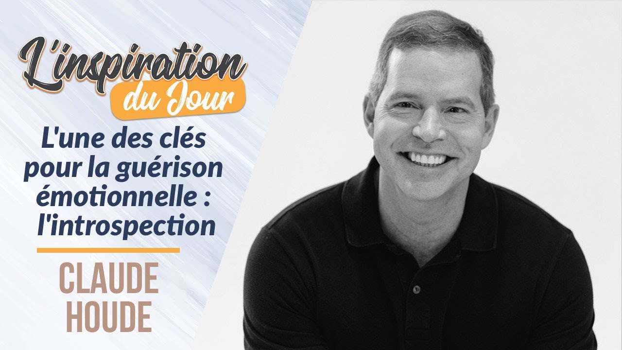 L'une des clés pour la guérison émotionnelle : l'introspection - Claude Houde