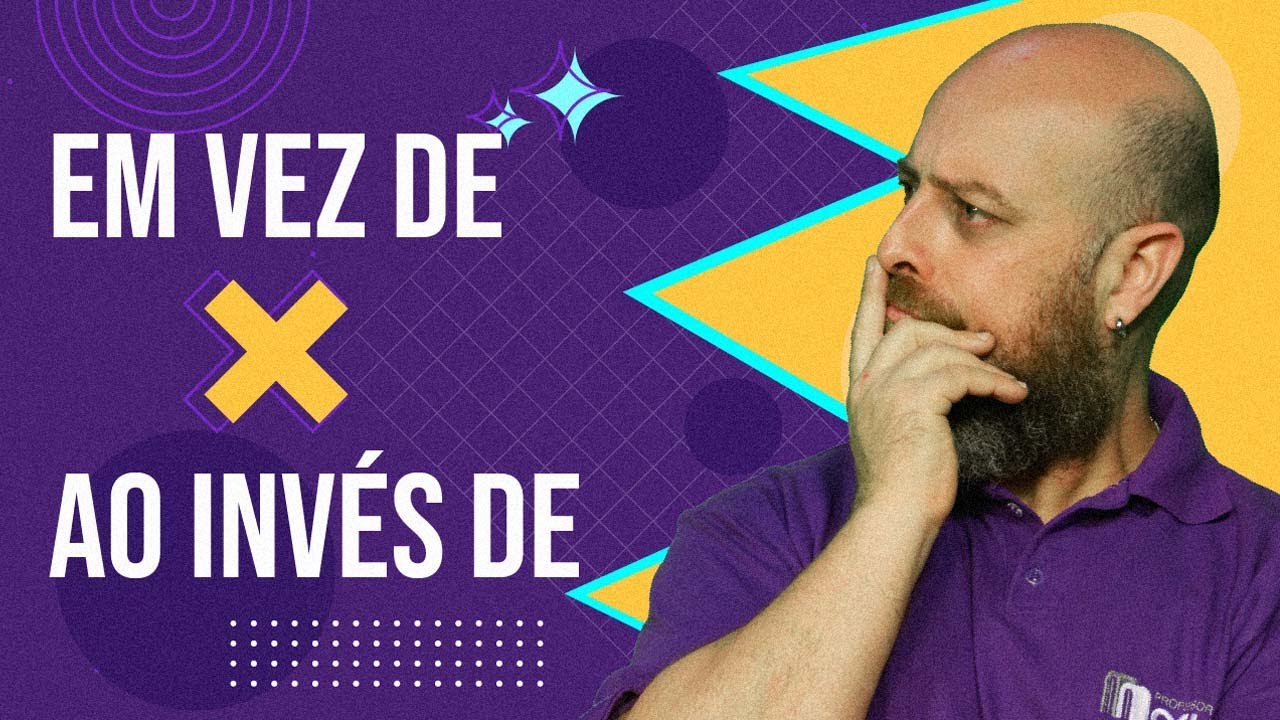 Em vez de X Ao invés de [Prof. Noslen]