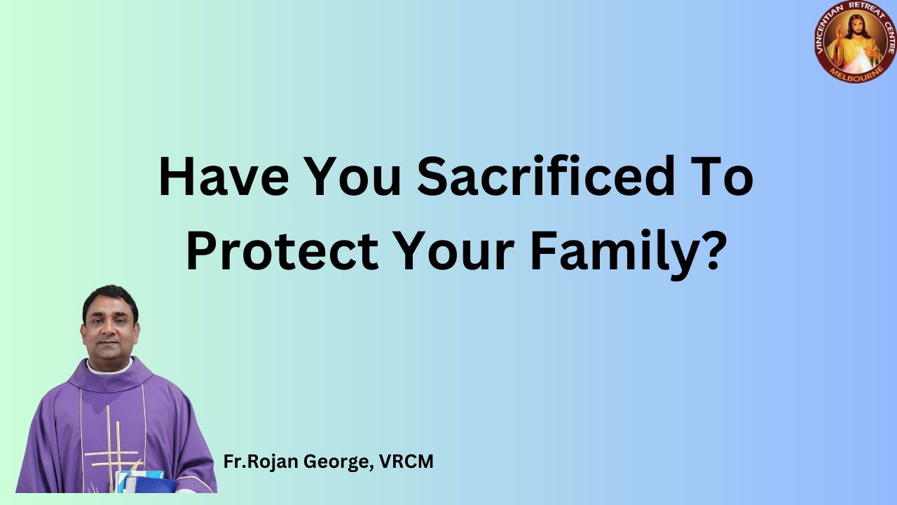 Have You Sacrificed To Protect Your Family?  | Fr Rojan George | VRCM Australia