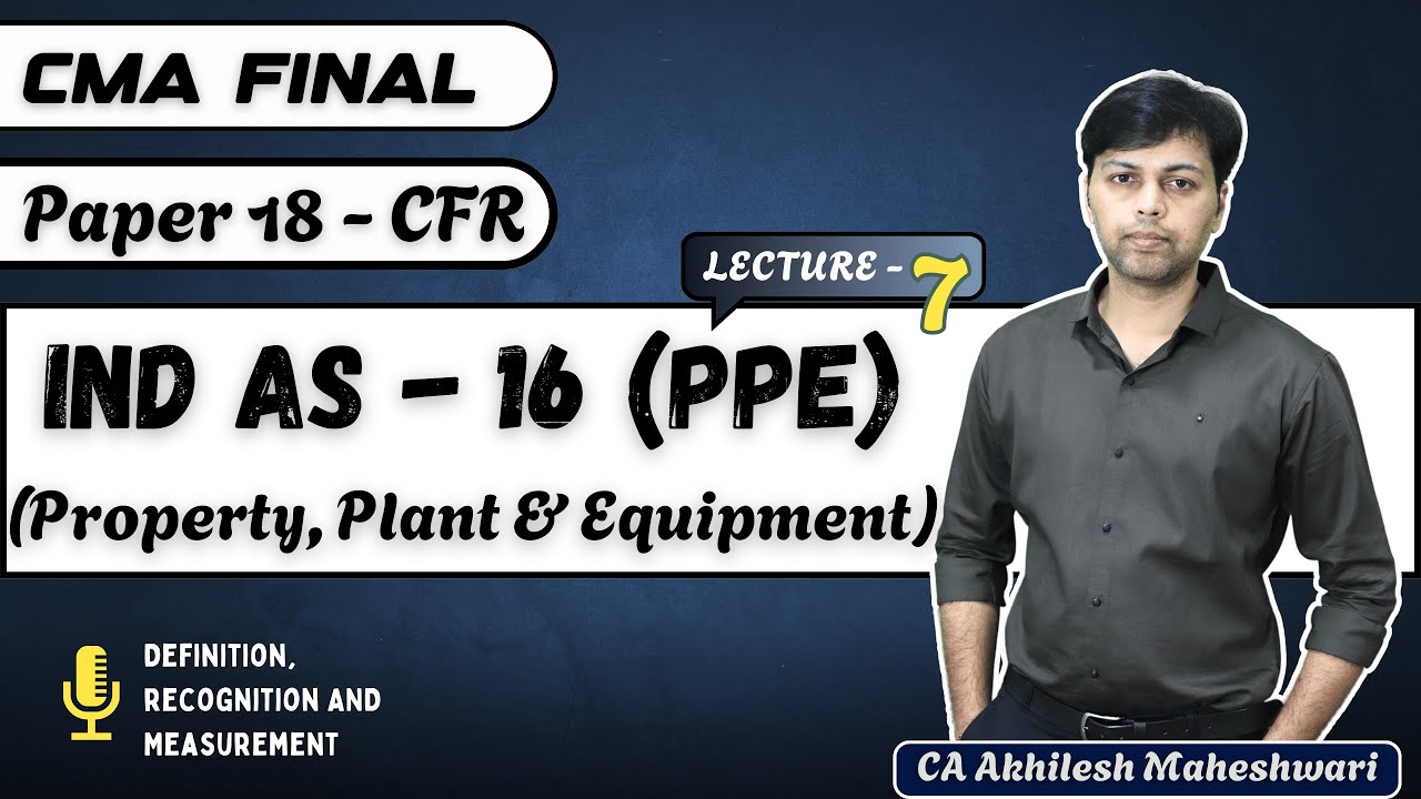 CMA FINAL CFR || Lecture 7 || Ind AS 16 PPE || Paper 18 || Property, Plant and Equipment